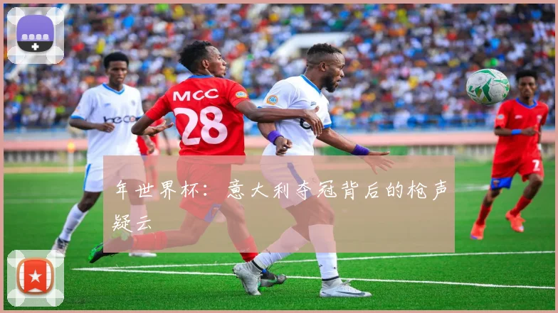 年世界杯：意大利夺冠背后的枪声疑云