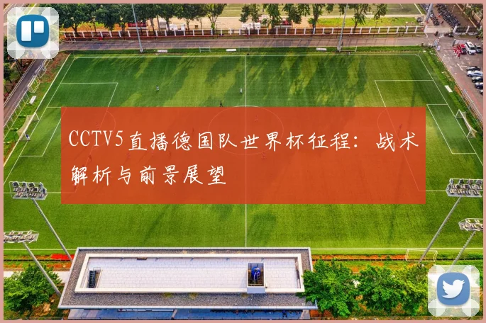 CCTV5直播德国队世界杯征程：战术解析与前景展望